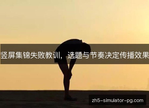 竖屏集锦失败教训，选题与节奏决定传播效果